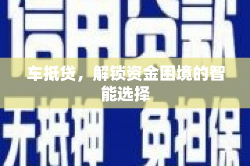 岳麓车抵贷，解锁资金困境的智能选择