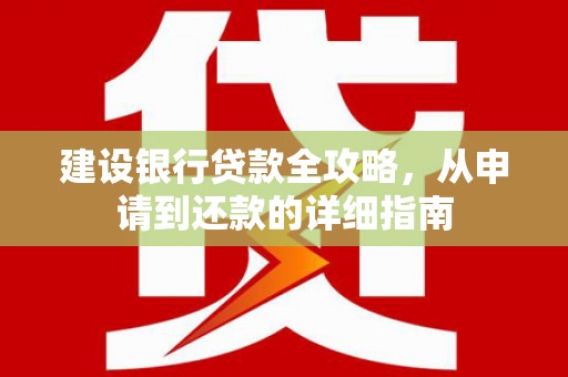 岳麓建设银行贷款全攻略，从申请到还款的详细指南