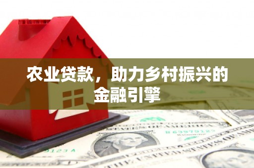 岳麓农业贷款，助力乡村振兴的金融引擎