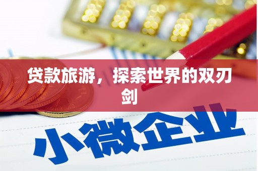岳麓贷款旅游，探索世界的双刃剑