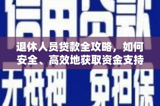 岳麓退休人员贷款全攻略，如何安全、高效地获取资金支持