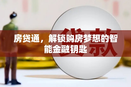 岳麓房贷通，解锁购房梦想的智能金融钥匙