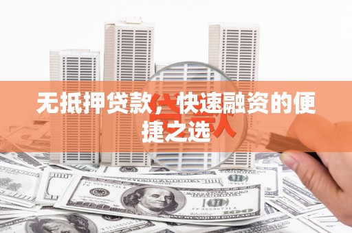 岳麓无抵押贷款，快速融资的便捷之选