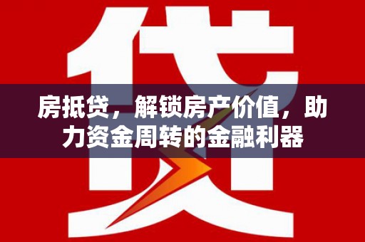 岳麓房抵贷，解锁房产价值，助力资金周转的金融利器