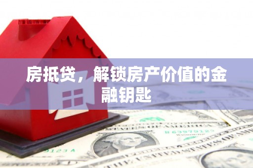 岳麓房抵贷，解锁房产价值的金融钥匙