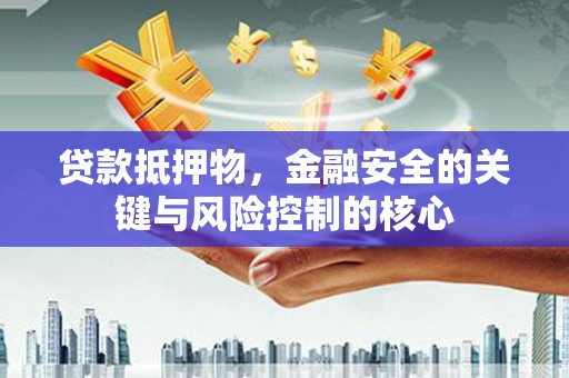 岳麓贷款抵押物，金融安全的关键与风险控制的核心