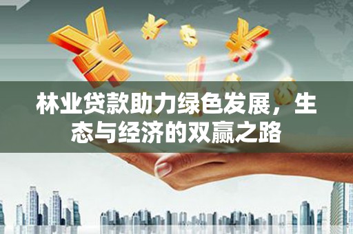 岳麓林业贷款助力绿色发展，生态与经济的双赢之路