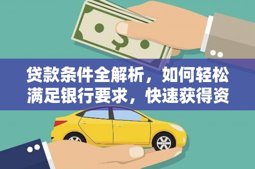 岳麓贷款条件全解析，如何轻松满足银行要求，快速获得资金支持