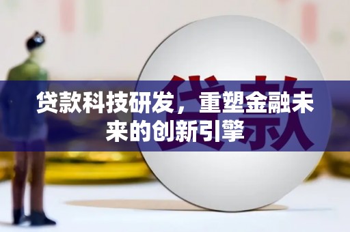 岳麓贷款科技研发，重塑金融未来的创新引擎