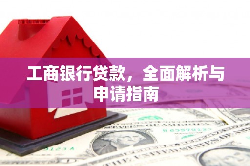 岳麓工商银行贷款，全面解析与申请指南