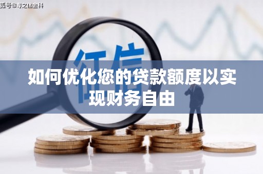 岳麓如何优化您的贷款额度以实现财务自由