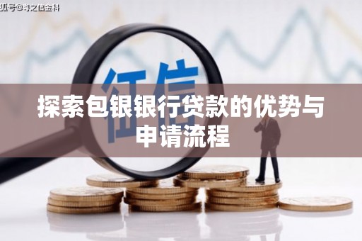 岳麓探索包银银行贷款的优势与申请流程