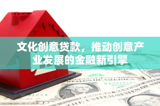 岳麓文化创意贷款，推动创意产业发展的金融新引擎