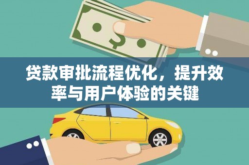 岳麓贷款审批流程优化，提升效率与用户体验的关键