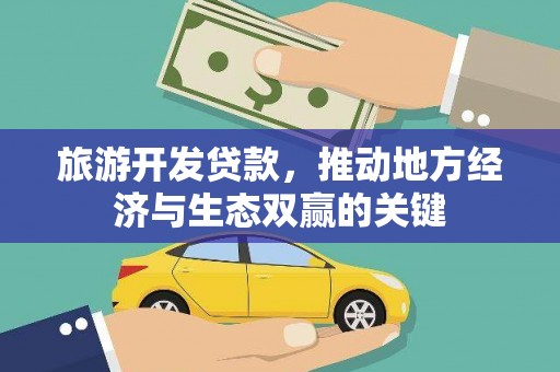 岳麓旅游开发贷款，推动地方经济与生态双赢的关键