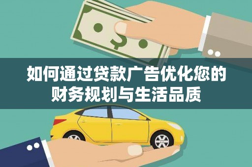 岳麓如何通过贷款广告优化您的财务规划与生活品质