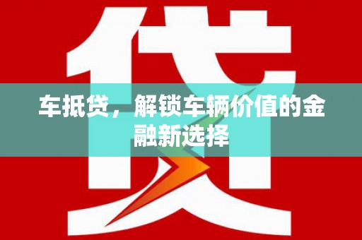 岳麓车抵贷，解锁车辆价值的金融新选择