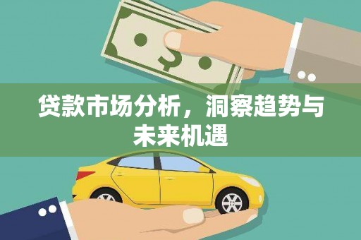 岳麓贷款市场分析，洞察趋势与未来机遇