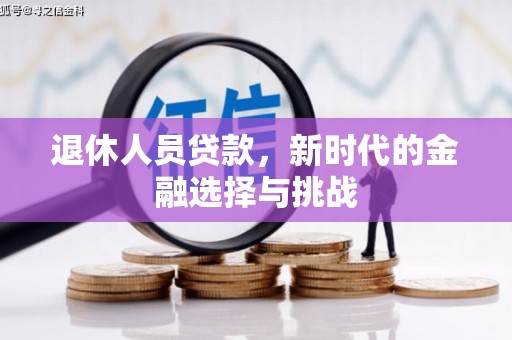 岳麓退休人员贷款，新时代的金融选择与挑战