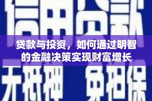 岳麓贷款与投资，如何通过明智的金融决策实现财富增长
