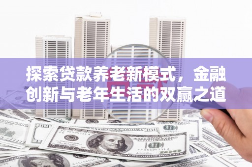 岳麓探索贷款养老新模式，金融创新与老年生活的双赢之道