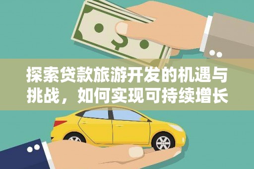 岳麓探索贷款旅游开发的机遇与挑战，如何实现可持续增长