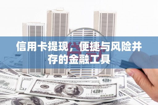 岳麓信用卡提现，便捷与风险并存的金融工具