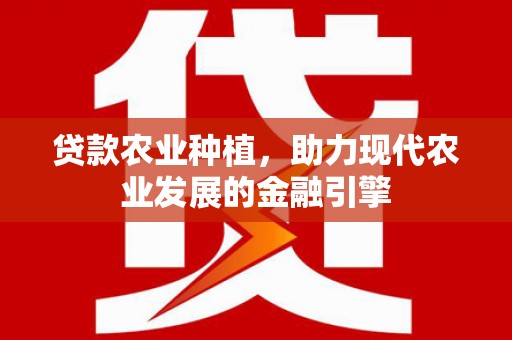 岳麓贷款农业种植，助力现代农业发展的金融引擎