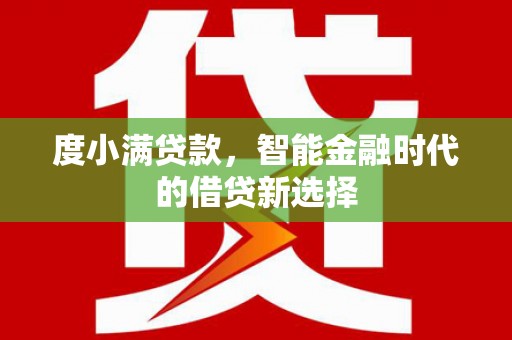 岳麓度小满贷款，智能金融时代的借贷新选择