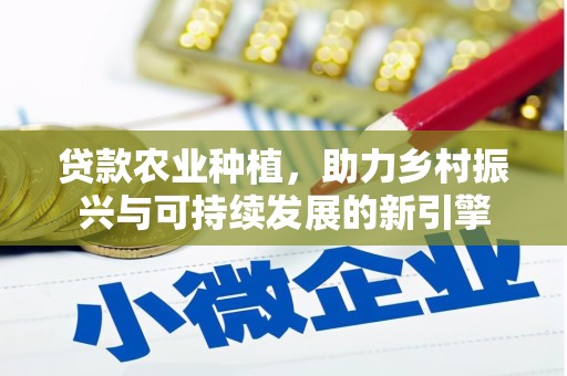 岳麓贷款农业种植，助力乡村振兴与可持续发展的新引擎