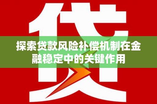 岳麓探索贷款风险补偿机制在金融稳定中的关键作用