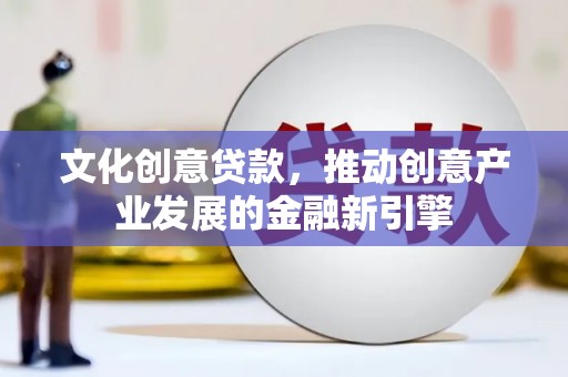 岳麓文化创意贷款，推动创意产业发展的金融新引擎