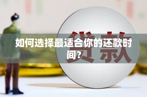 岳麓如何选择最适合你的还款时间？