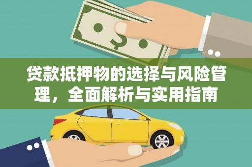岳麓贷款抵押物的选择与风险管理，全面解析与实用指南