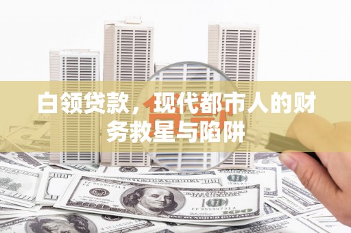 岳麓白领贷款，现代都市人的财务救星与陷阱