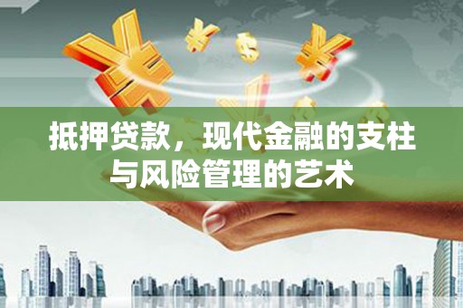 岳麓抵押贷款，现代金融的支柱与风险管理的艺术