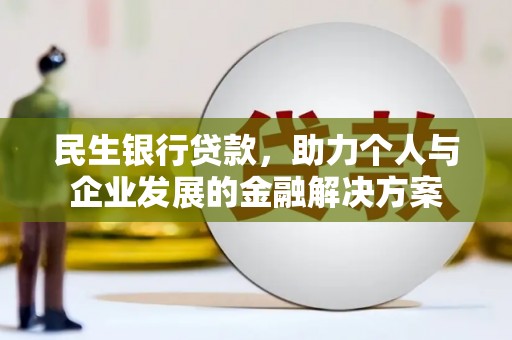 岳麓民生银行贷款，助力个人与企业发展的金融解决方案