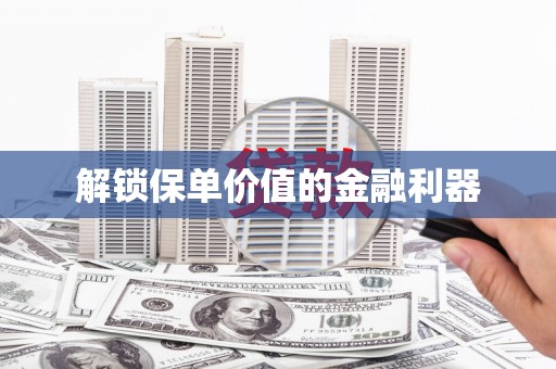 岳麓解锁保单价值的金融利器