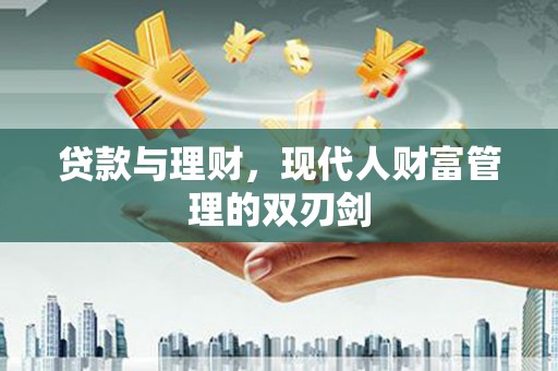 岳麓贷款与理财，现代人财富管理的双刃剑