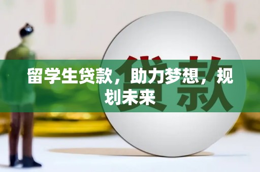 岳麓留学生贷款，助力梦想，规划未来