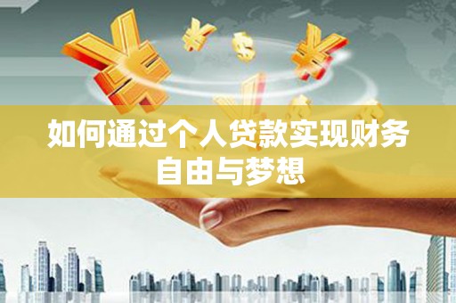 岳麓如何通过个人贷款实现财务自由与梦想