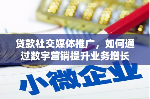 岳麓贷款社交媒体推广，如何通过数字营销提升业务增长