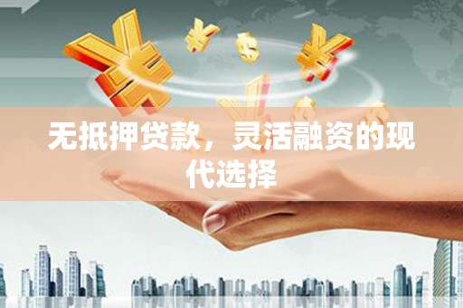 岳麓无抵押贷款，灵活融资的现代选择