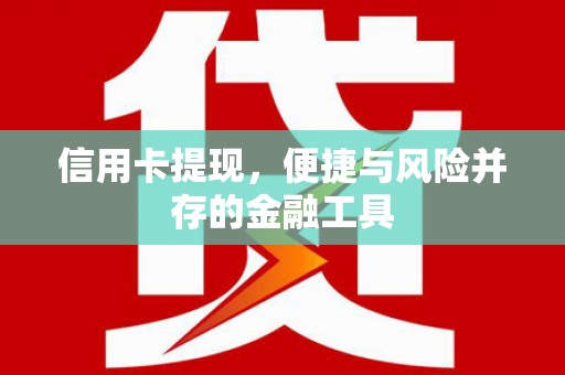 岳麓信用卡提现，便捷与风险并存的金融工具