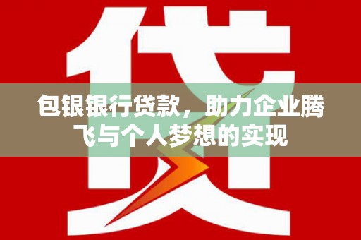 岳麓包银银行贷款，助力企业腾飞与个人梦想的实现