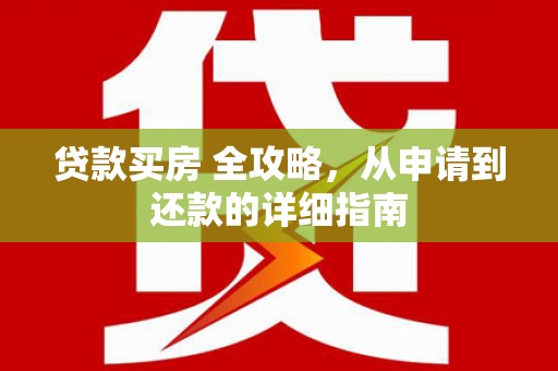 岳麓贷款买房 全攻略，从申请到还款的详细指南