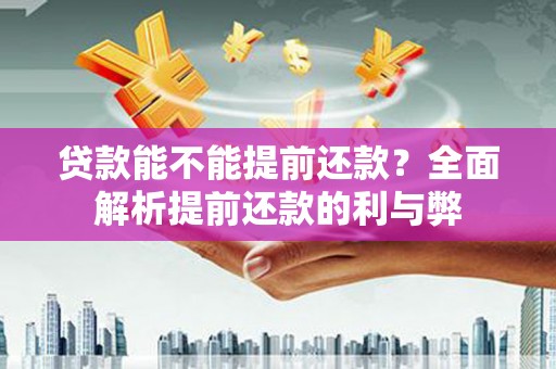 岳麓贷款能不能提前还款？全面解析提前还款的利与弊