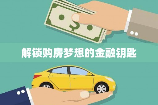 岳麓解锁购房梦想的金融钥匙
