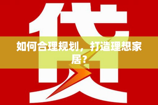 岳麓如何合理规划，打造理想家居？