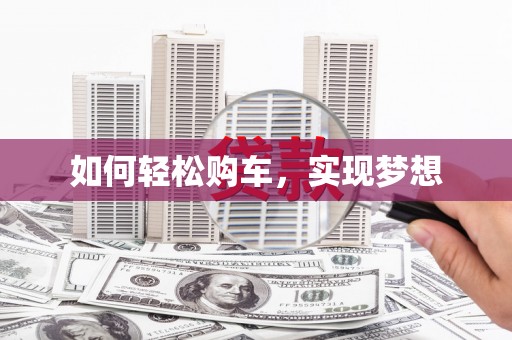 岳麓如何轻松购车，实现梦想